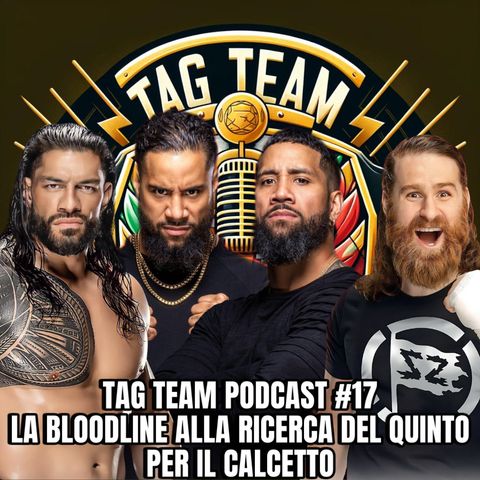 TAG TEAM PODCAST #17 LA BLOODLINE ALLA RICERCA DEL QUINTO PER IL CALCETTO