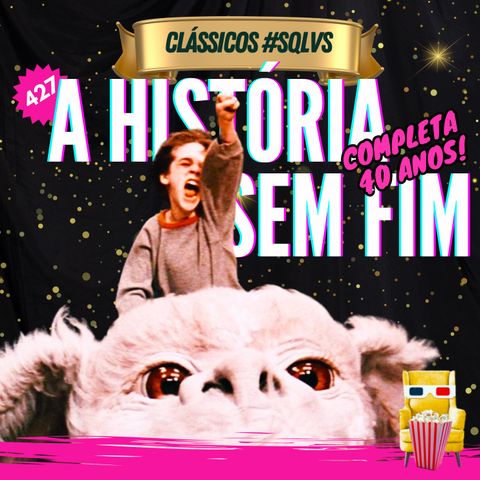 EP 427 - Clássicos #SQLVS: A História sem Fim completa 40 anos