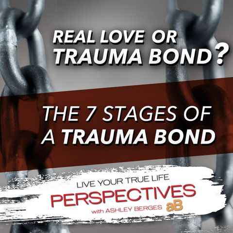 Real Love or Trauma Bond? The 7 Stages of a Trauma Bond.