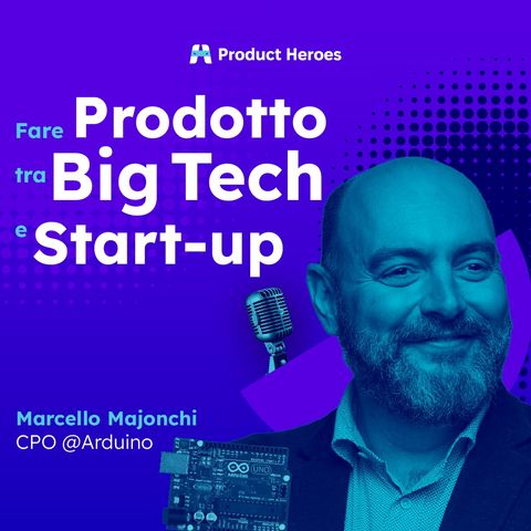 Tra Hardware, leadership e Big Tech: Il Viaggio di Marcello Majonchi, CPO @Arduino