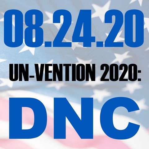 Un-Vention 2020: DNC | 082420