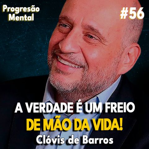 Progressão Mental 56 | A VERDADE É UM FREIO DE MÃO DA VIDA! feat Clóvis de Barros