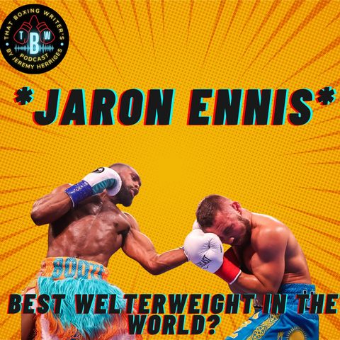 Ep. 13: Jaron Ennis Emerging as a Welterweight Force
