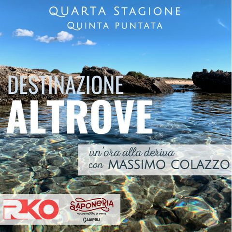 DESTINAZIONE ALTROVE - un'ora alla deriva con Massimo Colazzo - S4 #05