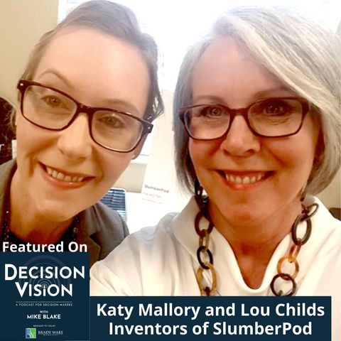 Decision Vision Episode 121: Should I Pitch on Shark Tank? – An Interview with Katy Mallory and Lou Childs, SlumberPod