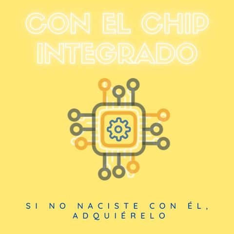 Con el chip integrado. Si no naciste con él, adquiérelo