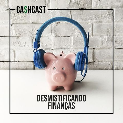 CashCast - Episódio Piloto - Desmistificando Finanças