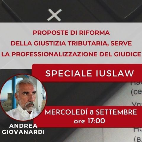 Proposte di riforma della giustizia tributaria, serve la professionalizzazione del giudice - Prof. Avv. Andrea Giovanardi