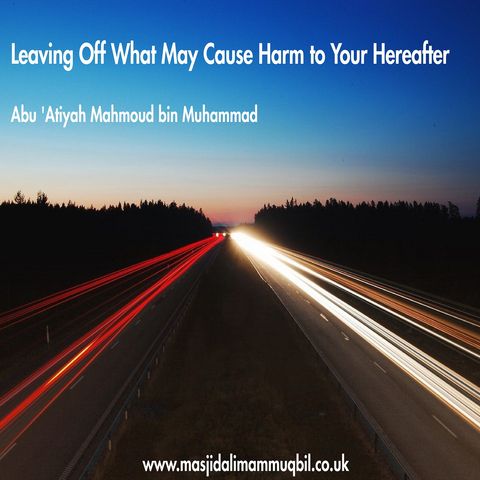 Leaving Off What May Cause Harm to Your Hereafter (Al-Wara') | Abu 'Atiyah Mahmoud bin Muhammad