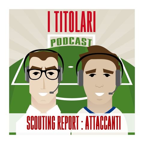 Ep. 64 - Scouting Report: attaccanti