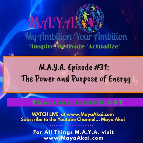 M.A.Y.A. Episode 31- The Power and Purpose of Energy
