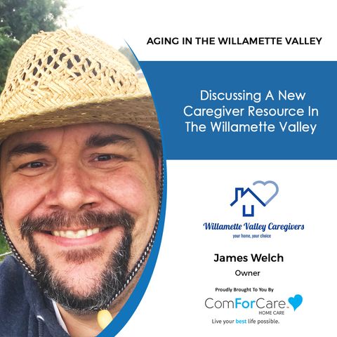 1/2/21: James Welch from Willamette Valley Caregivers | INTRODUCING A NEW CAREGIVER RESOURCE IN THE WILLAMETTE VALLEY