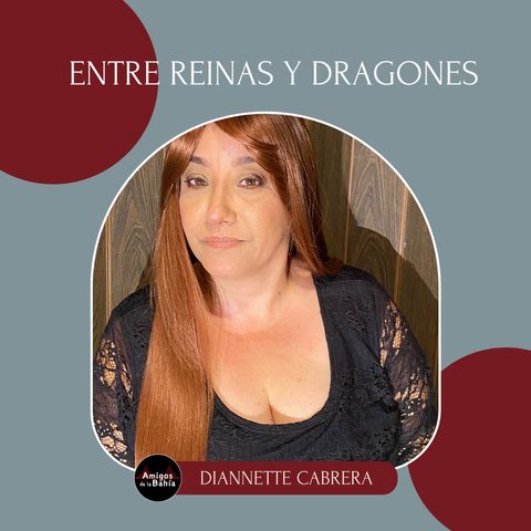 52. Entre Reinas Y Dragones| Diannette Cabrera