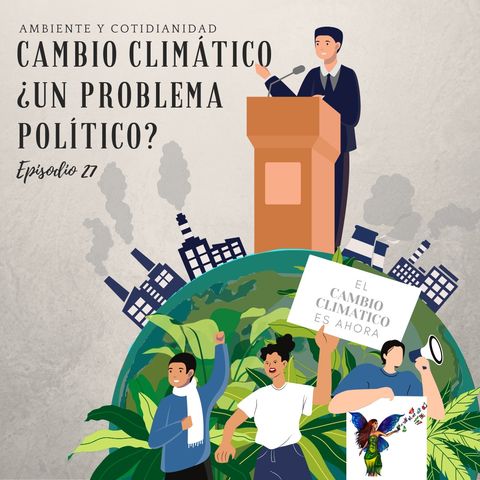 Episódio 27- Cambio Climático un Problema Político ?