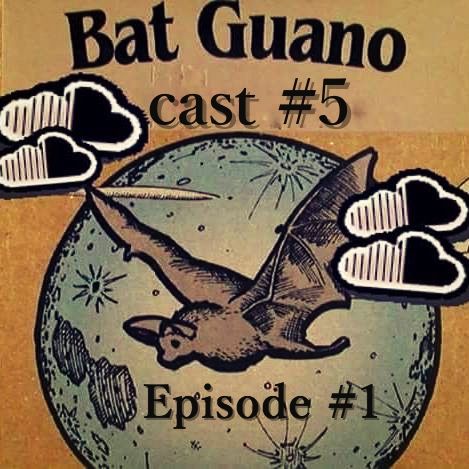 BAT GUANOCAST #5 Episode #1