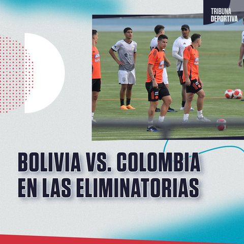 Bolivia vs. Colombia, análisis en vivo del partido de las Eliminatorias