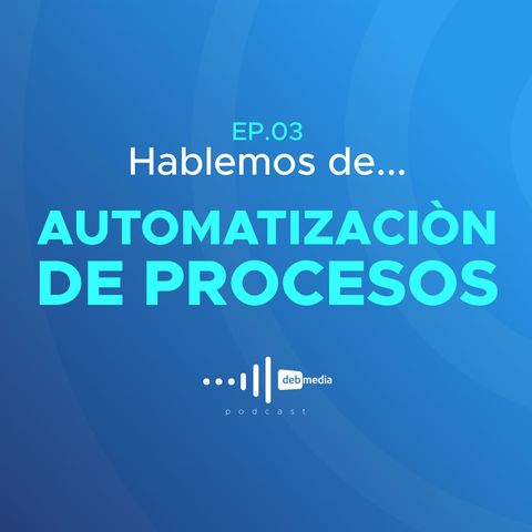 Episodio 3 - La automatización de procesos