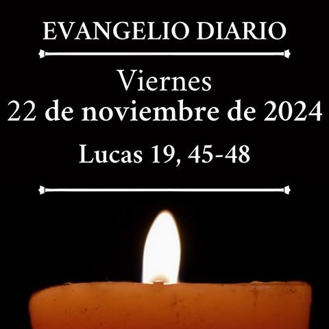 Evangelio del viernes 22 de noviembre de 2024 (Lucas 19, 45-48)