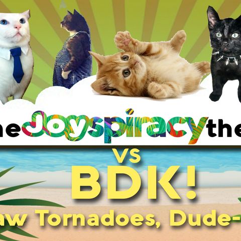 TJT vs BDK! 043 "I Saw Tornadoes, Dude-Man!"