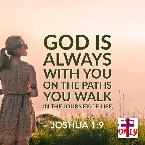 God is with you ALWAYS on the Paths you Walk in the Journey of Life, He is your Helper