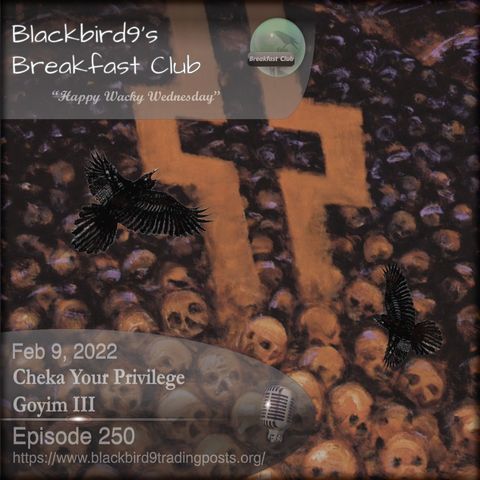Cheka Your Privilege Goyim III - Blackbird9 Podcast