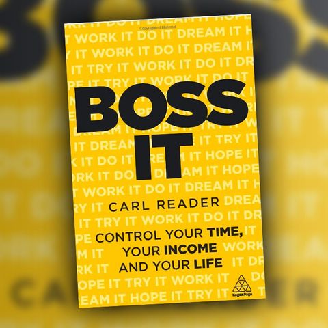 Boss It, Control Your Time, Your Income and Your Life, with Carl Reader