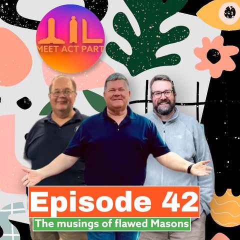 MEET, ACT, AND PART-EPISODE 42-THE MUSINGS OF FLAWED MASONS