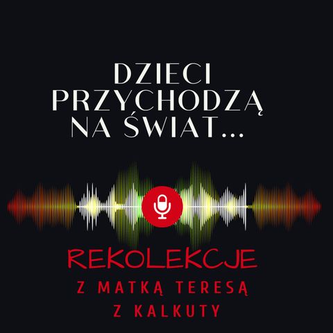 Tydzień 3 - Dzień 7: Dzieci przychodzą na świat, aby chociaż przez chwilę doświadczyć miłości