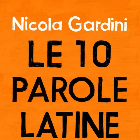 Nicola Gardini "Le 10 parole latine"