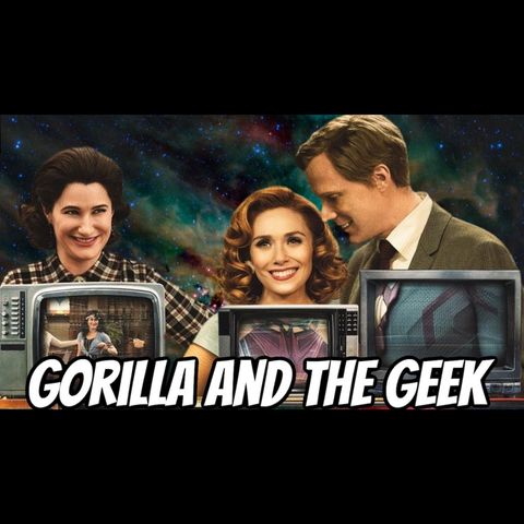 WandaVision Series Discussion Review - Gorilla and The Geek Episode 39