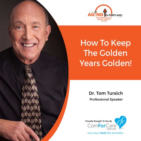 6/27/18: Dr. Tom Tursich | How To Keep The Golden Years Golden | Aging in Portland with Mark Turnbull from ComForCare Portland