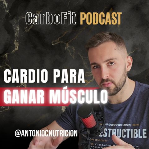 Haz Cardio Así para ganar Músculo y Fuerza | CarboFit Radio ep.16