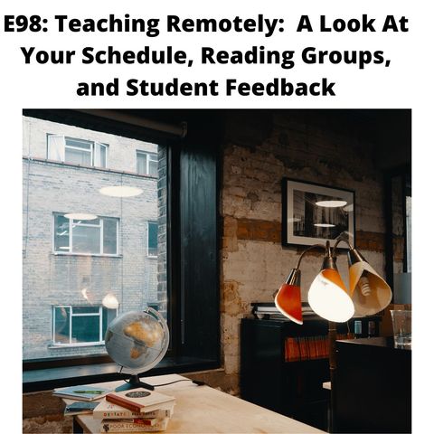 E98 Teaching Remotely: A Look At Your Schedule, Reading Groups, And Student Feedback