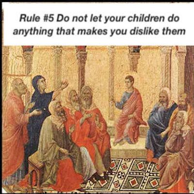 Brain and Bible: Rule #5 Do not let your children do anything that makes you dislike them