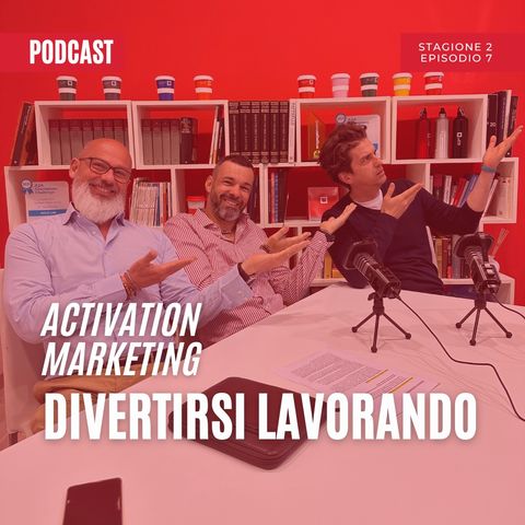 Ep.7 Stagione 2 - Divertirsi lavorando - Activation Marketing