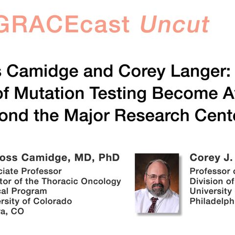 Drs. Ross Camidge and Corey Langer: Will New Forms of Mutation Testing Become Available Beyond the Major Research Centers?