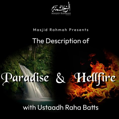 The Description of Paradise & Hellfire: Ustaadh Raha Batts