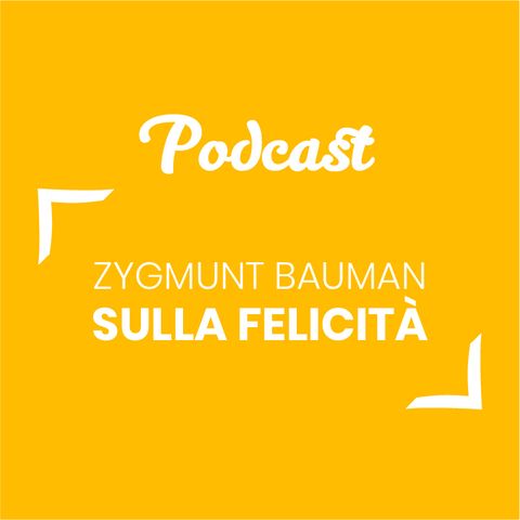 #36 - Zygmunt Bauman sulla felicità | Buongiorno Felicità!