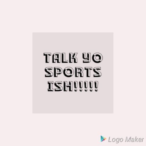 Episode 12 - Talk Yo Sports Ish