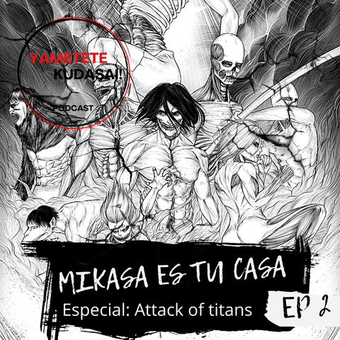 EP2:  Mikasa es tu casa. Especial de Shingeki no Kyojin