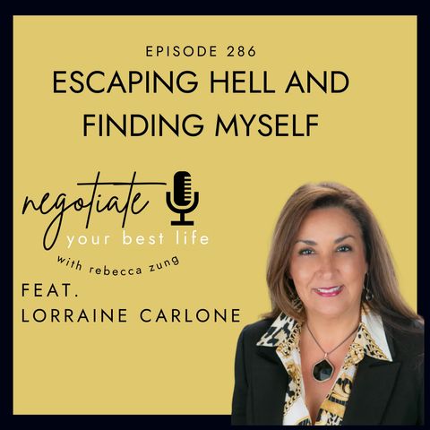 "Escaping Hell and Finding Myself" with Lorraine Carlone on Negotiate Your Best Life with Rebecca Zung #286