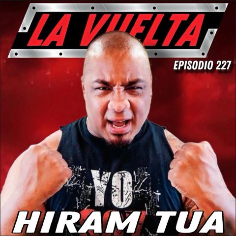 Hiram Tua La Vuelta Podcast Episodio 227