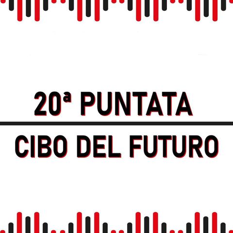 20° Puntata - Cibo del futuro
