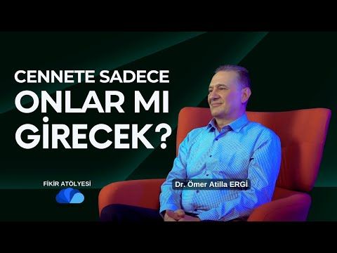 CENNETE SADECE ONLAR MI GİRECEK - FİKİR ATÖLYESİ - DR. ÖMER ATİLLA ERGİ