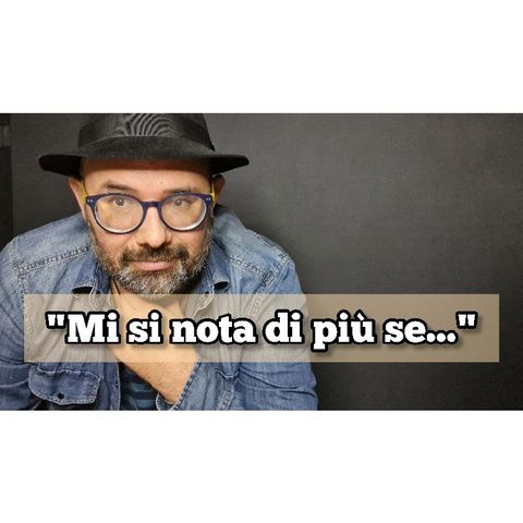 Episodio 1419 - Mi si nota di più se...