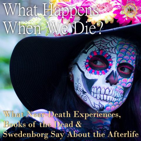 What Happens When We Die? What Near-Death Experiences and Swedenborg Say About the Afterlife