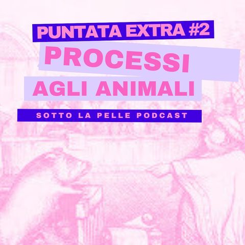 Sotto la pelle extra #2: Processi agli animali