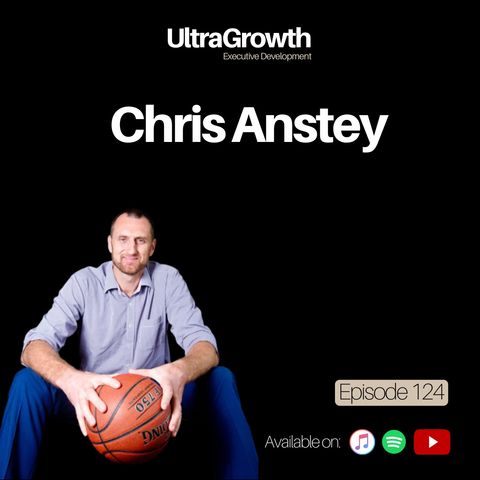 Hoops and Hustle with Chris Anstey: Success in Basketball and Business - Chris Anstey | EP124