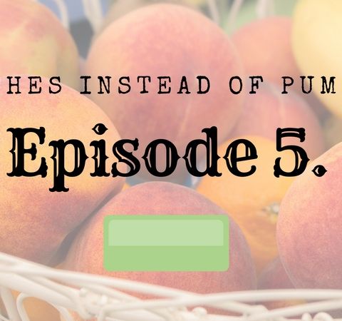 Episode 5: Peaches Instead of Pumpkin