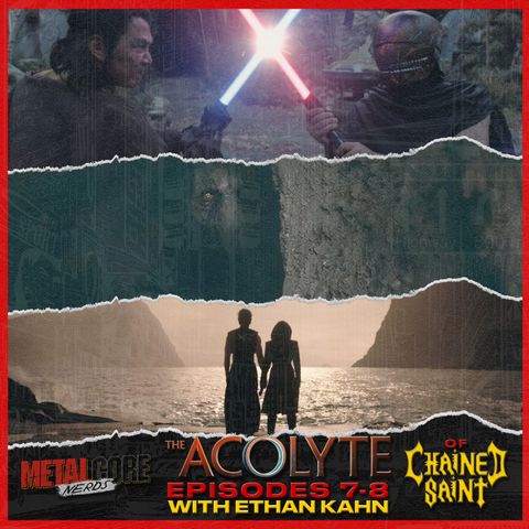 The Acolyte Ep. 7-8 w/ Ethan Kahn of Chained Saint